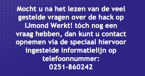 Speciaal ingestelde informatielijn over de hack op IJmond Werkt!: 0251-860242